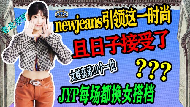 N.346 newjeans引领的这一时尚且接受了↑女娃第10个一位↑JYP每场换女伴【老北京聊韩团】