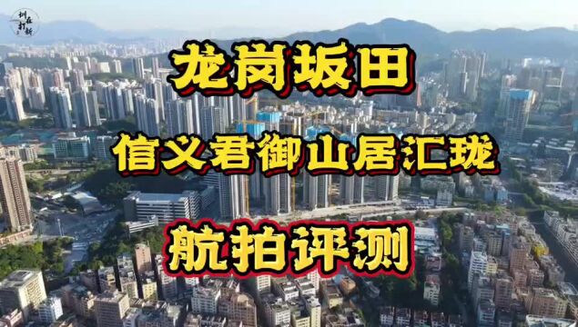 航拍评测深圳龙岗坂田信义君御山居汇珑值得入手吗?