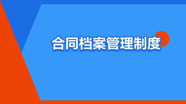 “合同档案管理制度”是什么意思?