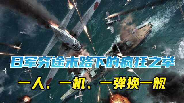 日军穷途末路下的疯狂之举,一人、一机、一弹换一舰!