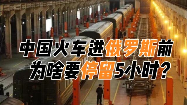 中国火车进入俄罗斯前,为什么要停留5小时?旅客需要签证吗?