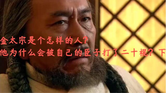 金太宗是个怎样的人?他为什么会被自己的臣子打了二十棍?(下)