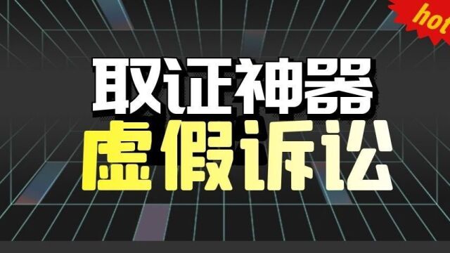 虚假诉讼办案取证神器!