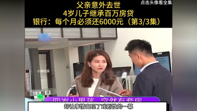 父亲意外去世,4岁儿子继承百万房贷,银行:每个月必须还6000元#纪实#房贷#买房 3