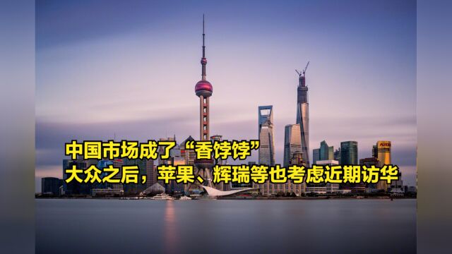 中国市场成了“香饽饽”,大众之后,苹果、辉瑞等也考虑近期访华