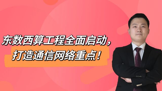 东数西算工程全面启动,打造通信网络重点!