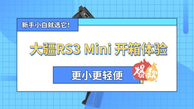 大疆RS3 Mini 开箱体验:更小更轻便,新手小白就选它!