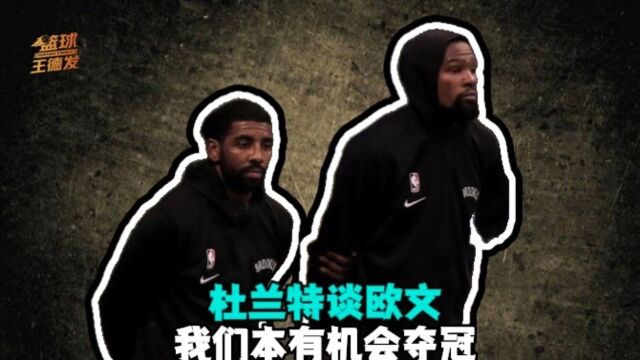 杜兰特谈欧文：我们有机会夺冠 但永远看不到这个结局了