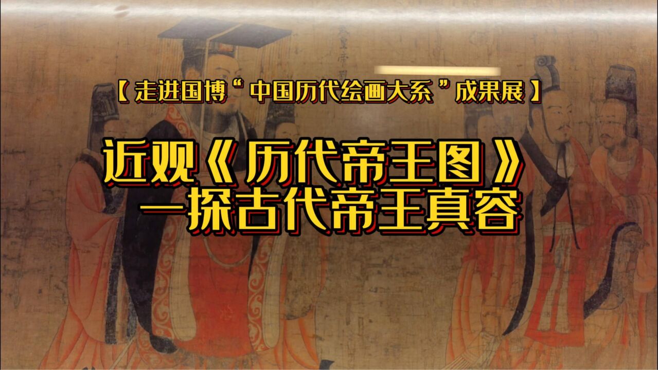 【走进国博“中国历代绘画大系”成果展】近观《历代帝王图》:一探古代帝王真容