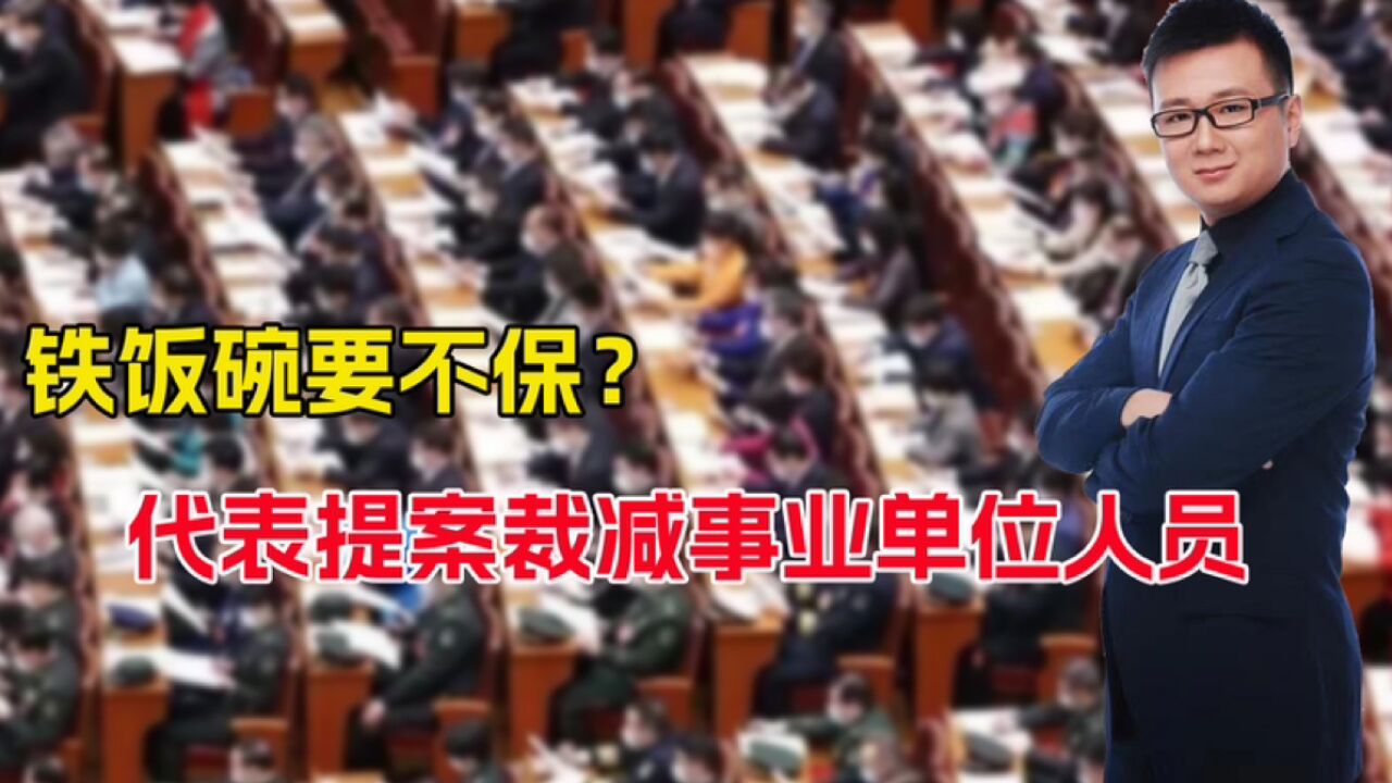 “铁饭碗”不保?政协委员发建议:裁减非必要事业单位和人员