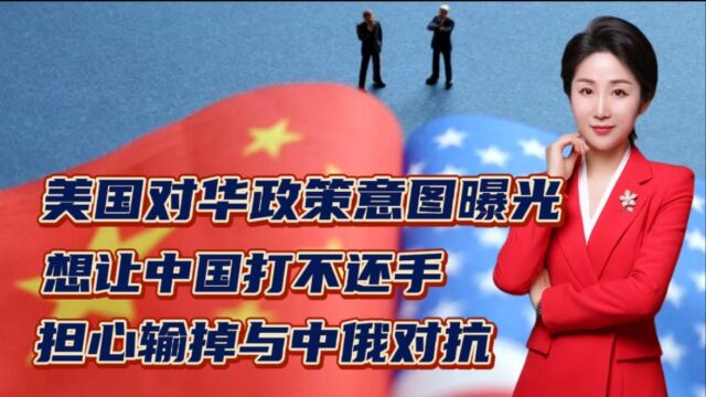 美国对华政策意图曝光,想让中国打不还手,担心输掉与中俄对抗