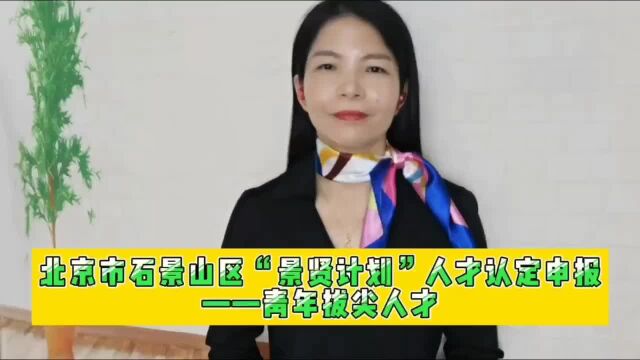 北京市石景山区“景贤计划”人才认定申报——青年拔尖人才