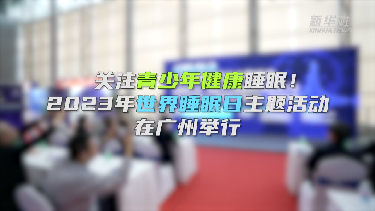 关注青少年健康睡眠!2023年世界睡眠日主题活动在广州举行