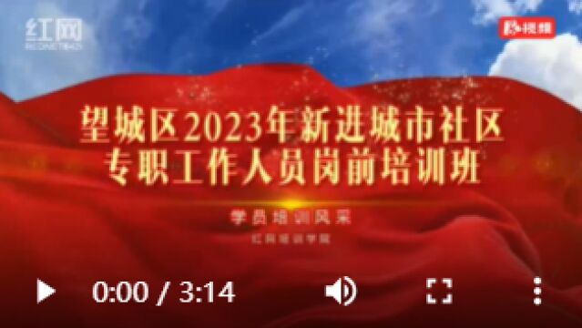 以培训提素能 强本领促履职:望城区2023年新进城市社区专职工作人员岗前培训班综述