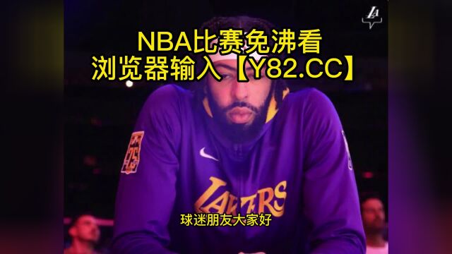 NBA常规赛高清直播:湖人vs鹈鹕(官方)在线观看jrs中文比赛直播及录像回放