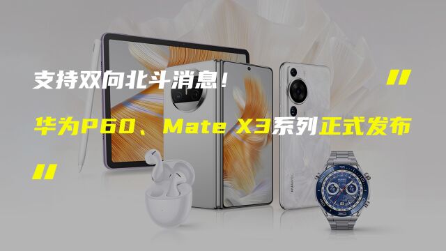 华为P60、Mate X3系列正式发布;真我GT Neo5 SE官宣发布时间