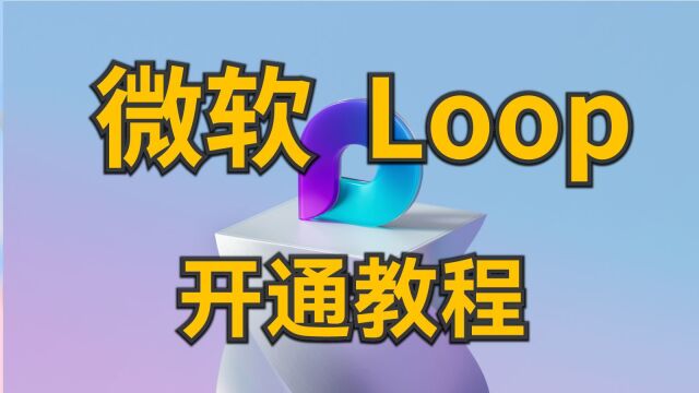 微软Loop开通教程,体验下一代AI笔记应用