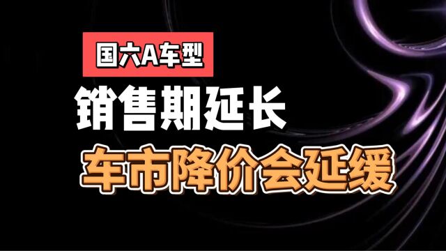 国6a轻型汽车 销售期延长 车市降价会延缓