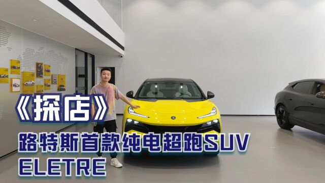 探店 | 路特斯首款纯电超跑SUV ELETRE