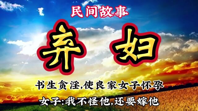 民间故事:书生贪淫,使良家女子怀孕,女子:我不怪他,还要嫁他