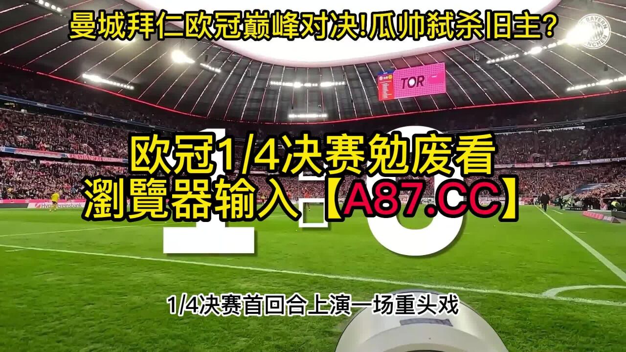 欧冠1/4决赛官方直播:曼城vs拜仁慕尼黑蓝光JRS(高清)在线全程观看