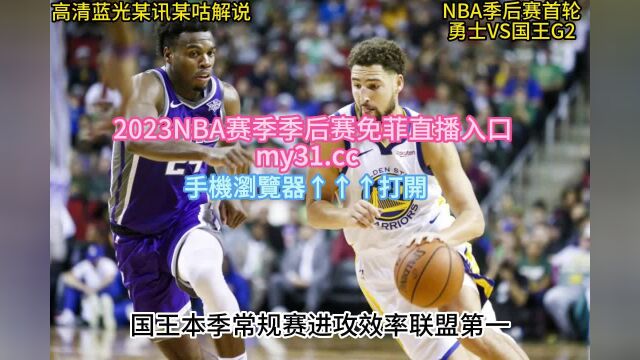 NBA季后赛官方免费直播:勇士vs国王G2直播在线(比赛现场)高清直播视频观看苦力