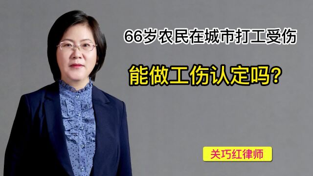 66岁农民在城市打工受伤,能做工伤认定吗?能拿到赔偿吗?