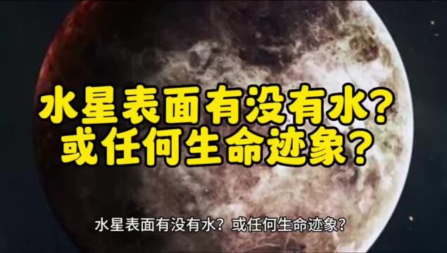 水星表面有没有水?或任何生命存在的迹象?