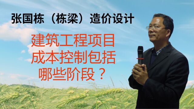 张国栋(栋梁)造价设计:建筑工程项目成本控制包括哪些阶段?