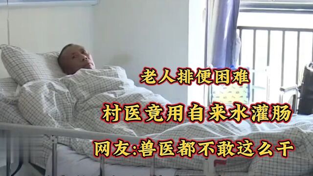 老人排便困难,村医竟用自来水灌肠,网友:兽医都不敢这么干