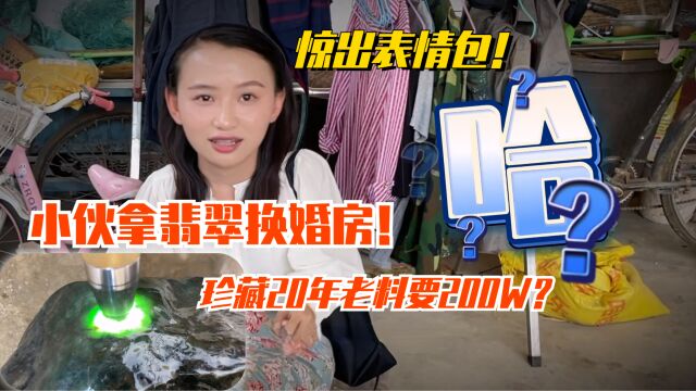 小伙拿翡翠换婚房!祖传20年老料张口要200W?杨老师惊出表情包!