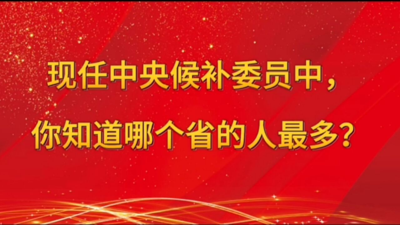 现任中央候补委员中,你知道哪个省的人最多?