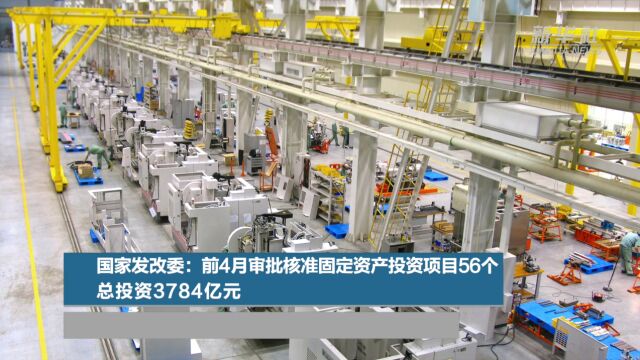 国家发改委:前4月审批核准固定资产投资项目56个 总投资3784亿元