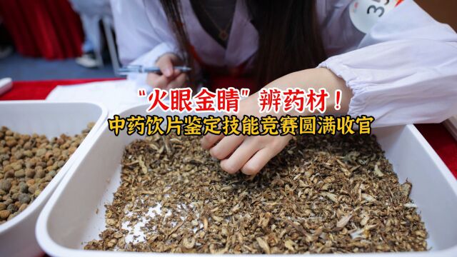 晶视频丨“火眼金睛”辨药材!中药饮片鉴定技能竞赛圆满收官