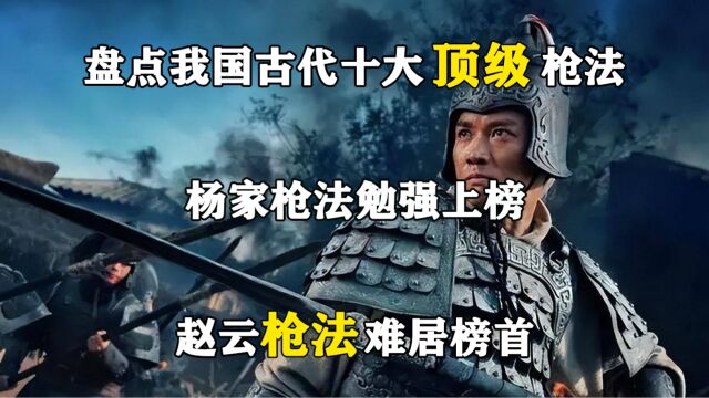 盘点我国古代十大顶级枪法,杨家枪法勉强上榜,赵云枪法难居榜首