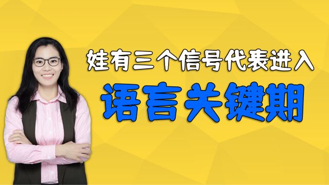 六个月前的孩子发出三个信号时,代表进入语言关键期,家长要抓住