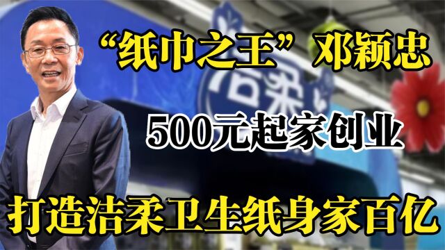 中国“纸巾之王”邓颖忠,500元起家创业,靠卖卫生纸身家百亿