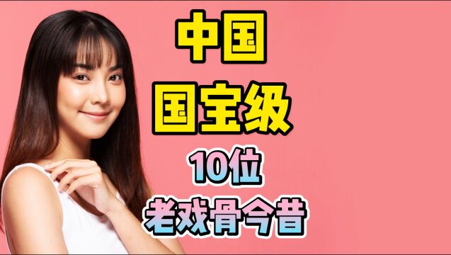 中国国宝级10位老戏骨今昔