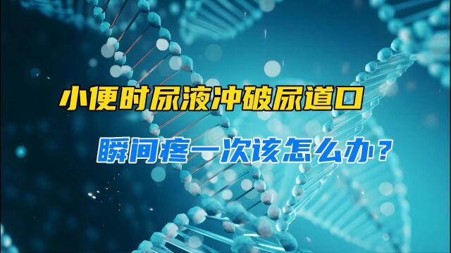 小便时尿液冲破尿道口瞬间疼一次,该怎么办?