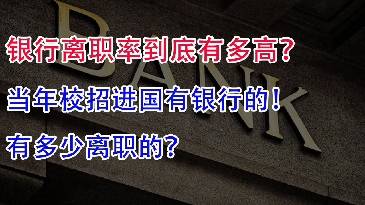 银行离职率到底有多高?当年校招进国有银行的,有多少离职的?