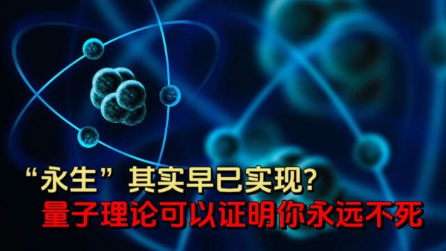 人类追求的“永生”其实早已实现?量子理论可以证明你永远不会死