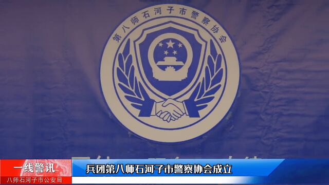 官宣!兵团第八师石河子市警察协会成立!