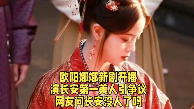 欧阳娜娜新剧开播,演长安第一美人引争议,网友问长安没人了吗?