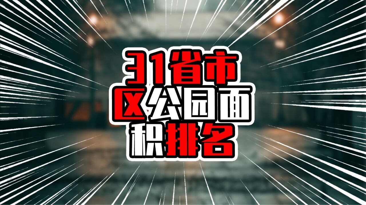 31省市区公园面积排名,广东独占鳌头,超过15万公顷