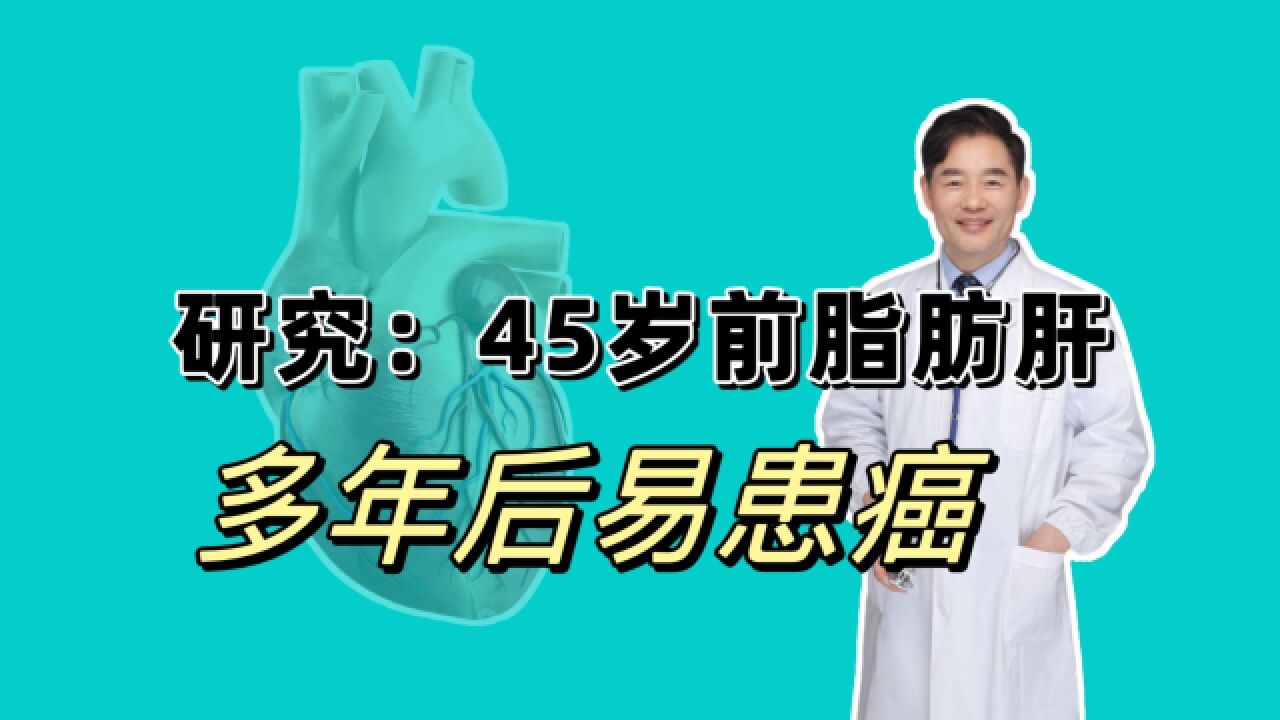 45岁前有脂肪肝的人,多年后更易患癌,怎样破解?