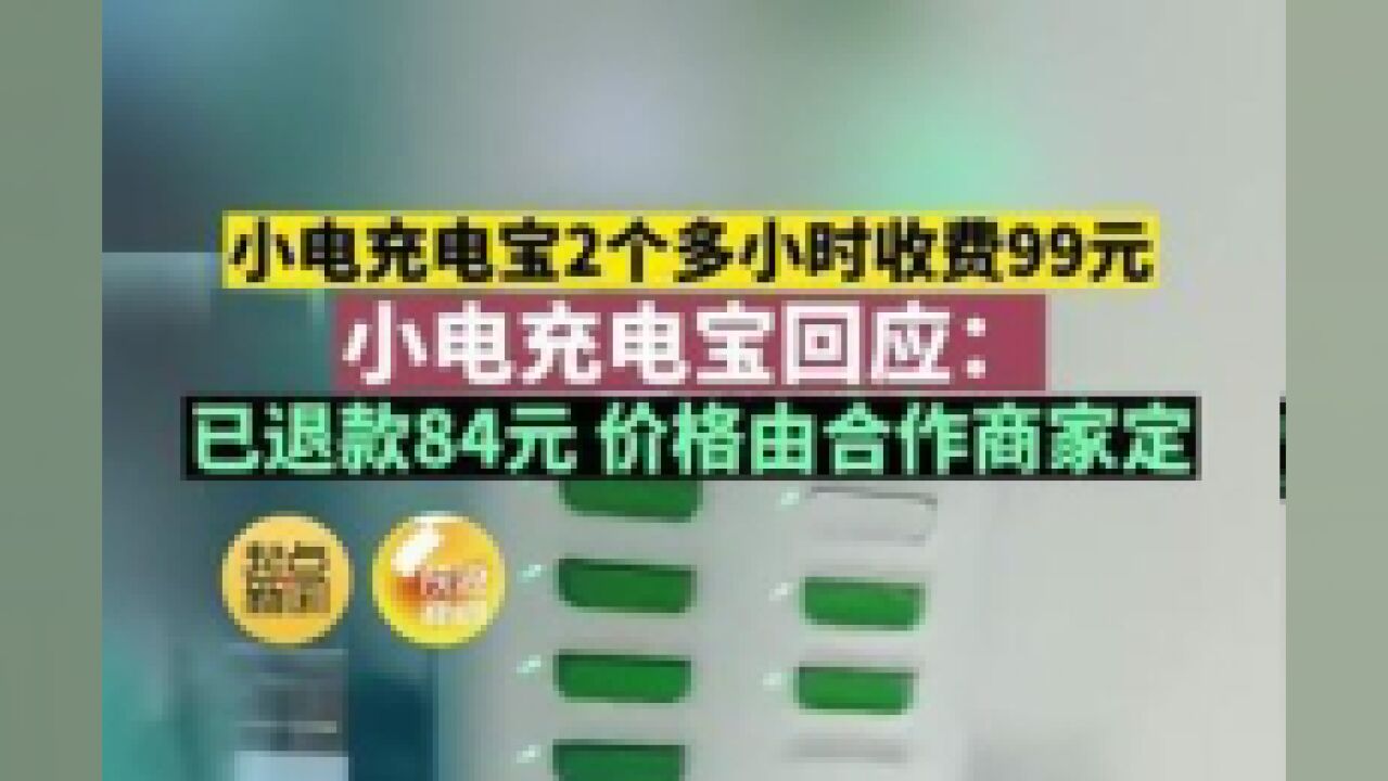 小电充电宝2个多小时收费99元,小电充电宝回应:已退款84元,价格由合作商家定