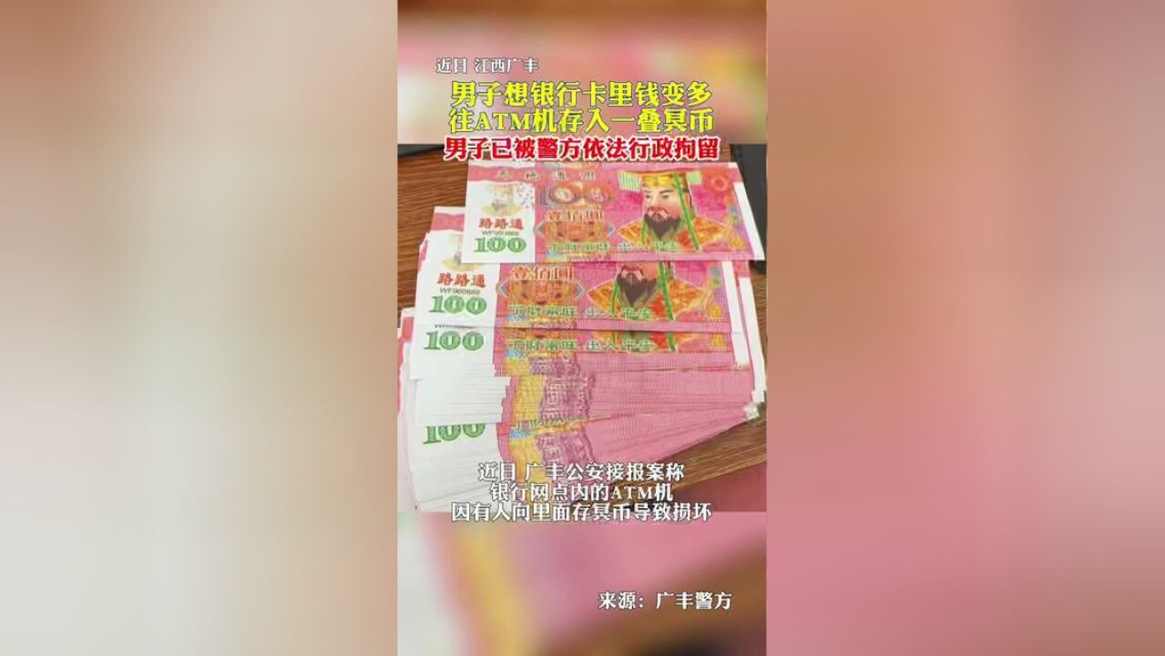 近日,江西广丰.男子想银行卡里钱变多,往ATM机存入一叠冥币.目前,男子已被警方依法行政拘留.