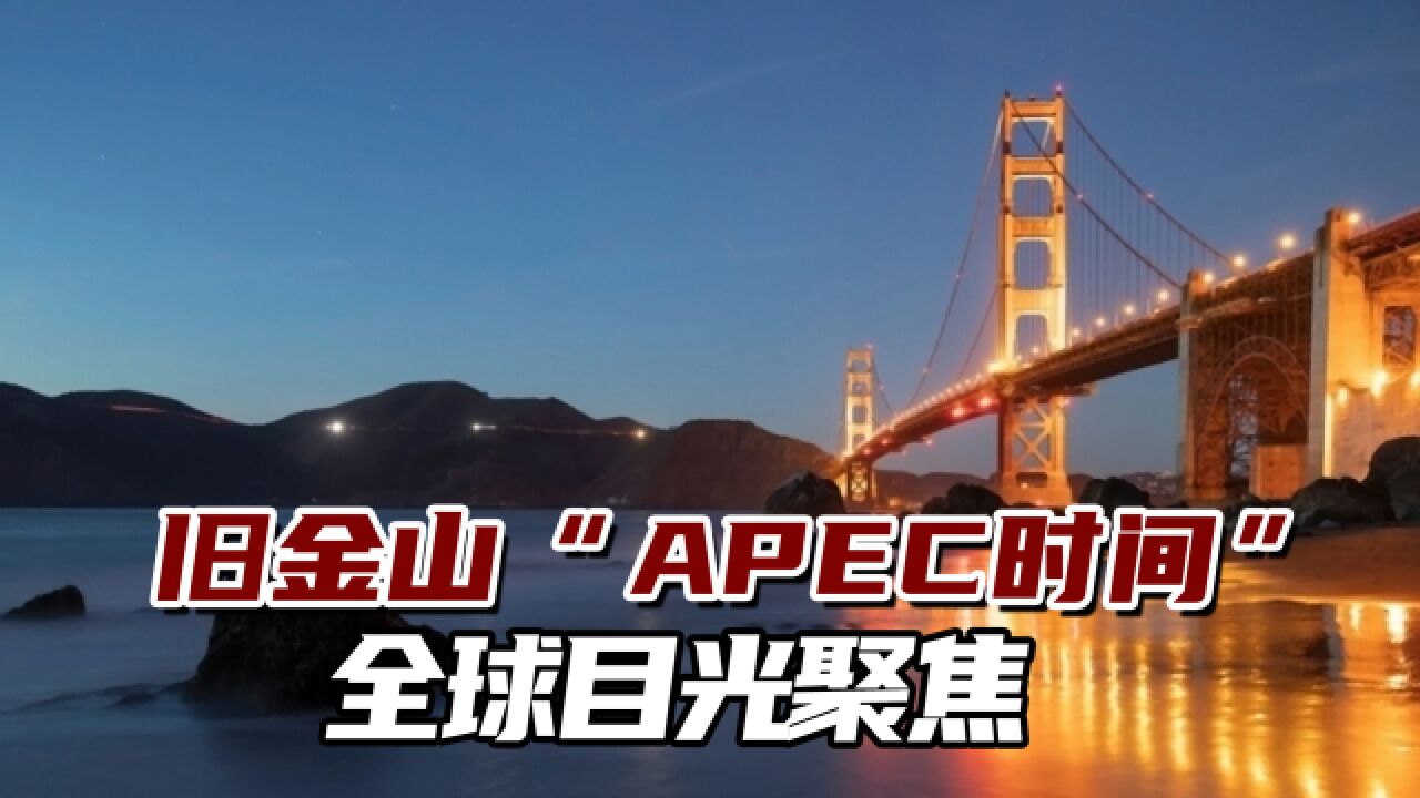 多国领导人陆续抵达,旧金山进入“APEC时间”,全球目光聚焦