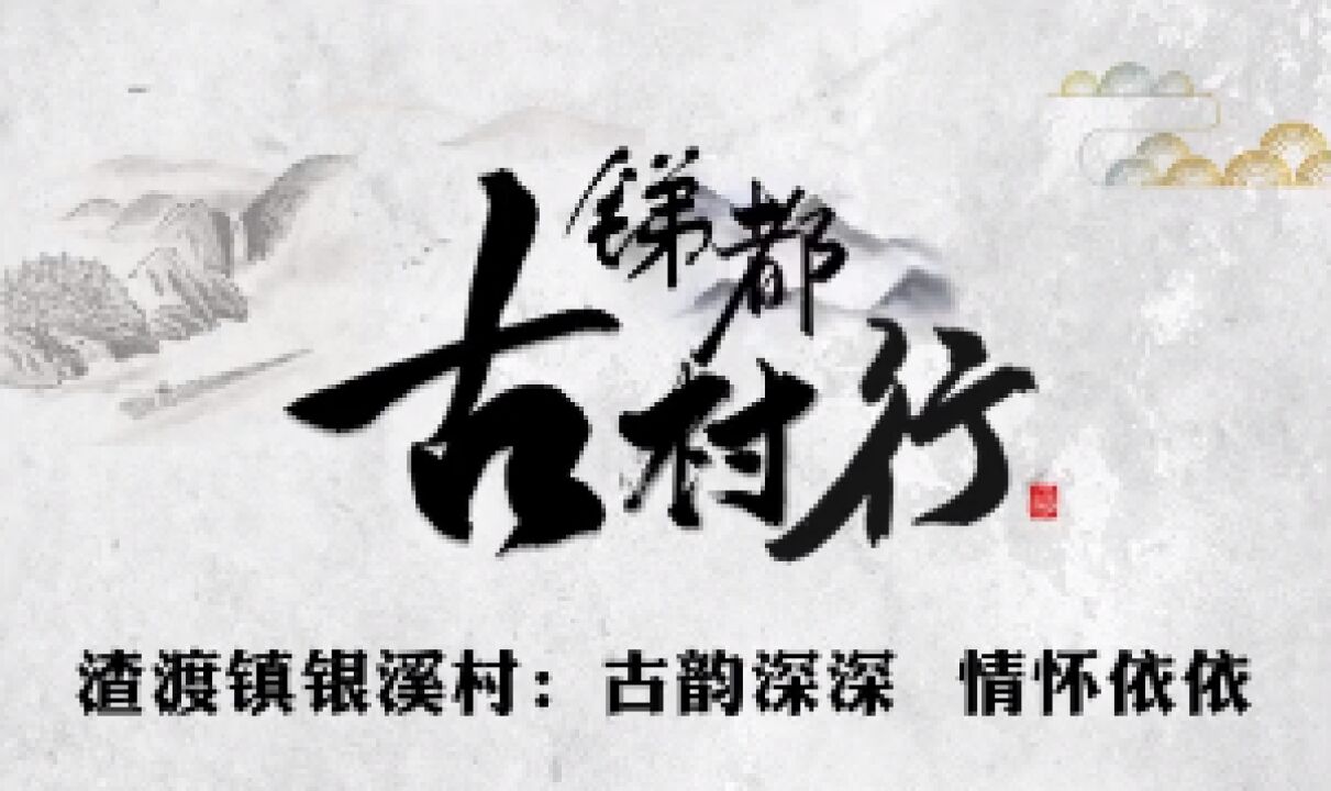 锑都古村行③渣渡镇银溪村:古韵深深 情怀依依