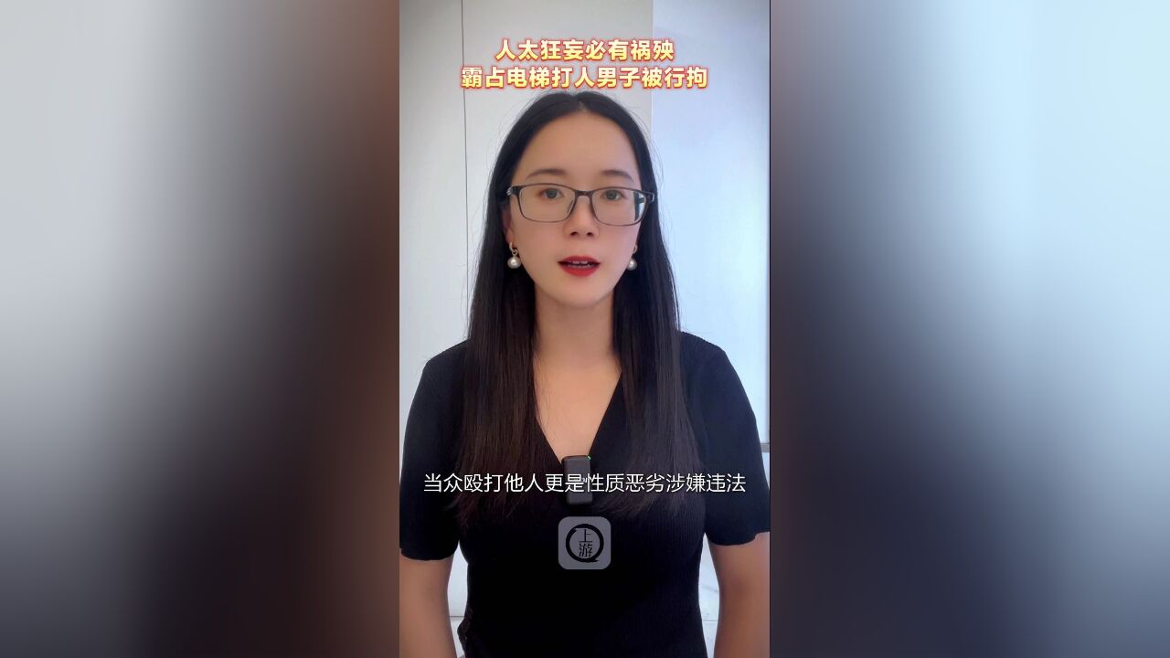 文心说新闻丨人太狂妄必有祸殃 霸占电梯打人男子被行拘